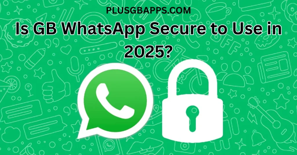 Is GB WhatsApp Secure to Use in 2025